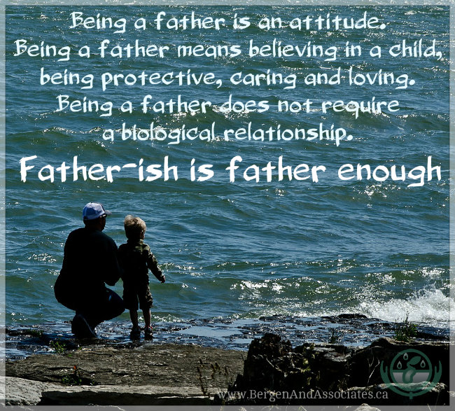 Being a father is an attitude. Being a father means believing in a child, being protective, caring and loving. Being a father does not require a biological relationship. FAther-ish is father enough. Poster by Bergen and Associates